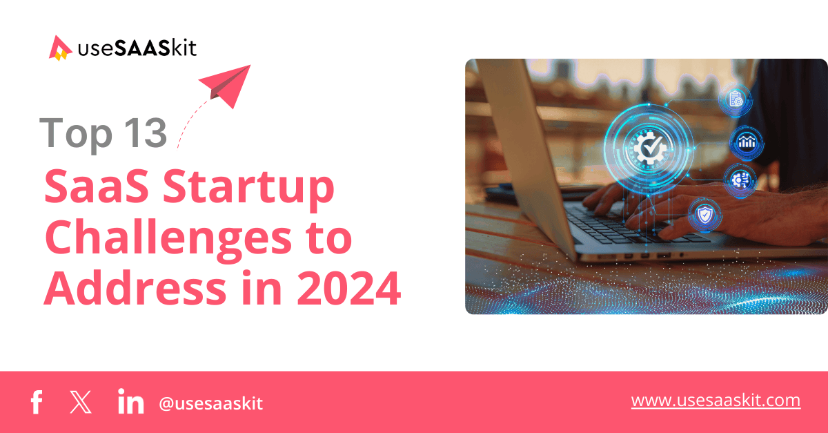 Top 13 SaaS Startup Business Challenges in 2024